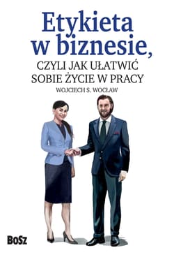Etykieta w biznesie,. czyli jak ułatwić sobie życie w pracy - Wojciech Wocław