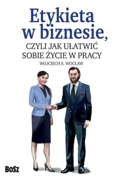 Etykieta w biznesie,. czyli jak ułatwić sobie życie w pracy - Wojciech Wocław