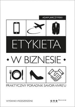 Etykieta w biznesie. Praktyczny poradnik savoir-vivre'u. Wydanie II rozszerzone - ebook - Adam Jarczyński