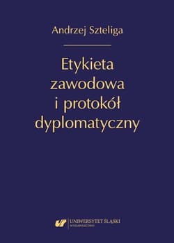 Etykieta zawodowa i protokół dyplomatyczny - Andrzej Szteliga