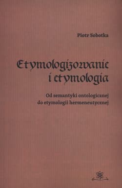 Etymologizowanie i etymologia Od semantyki ontologicznej do etymologii hermeneutycznej