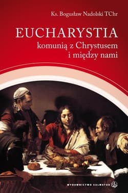 Eucharystia komunią z Chrystusem i między nami - Bogusław Nadolski