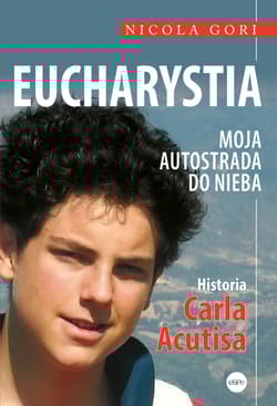 Eucharystia Moja autostrada do nieba. Historia Carla Acutisa - Nicola Gori