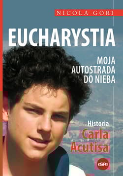 Eucharystia Moja autostrada do nieba Historia Carla Acutisa - Nicola Gori