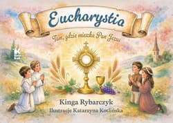 Eucharystia. Tam, gdzie mieszka Pan Jezus - Kinga Rybarczyk