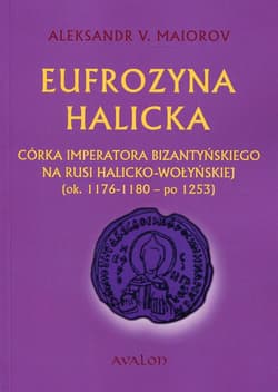 Eufrozyna Halicka Córka imperatora bizantyńskiego na Rusi halicko-wołyńskiej (ok. 1176-1180 - po 1253) - Maiorov Aleksandr V.