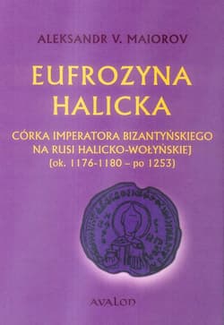 Eufrozyna Halicka Córka imperatora bizantyńskiego na Rusi Halicko-Wołyńskiej (ok. 1176-1180 - po 1253) - Maiorov Aleksander V.