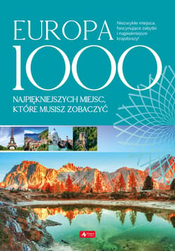 Europa 1000 najpiękniejszych miejsc, które musisz zobaczyć - Opracowanie Zbiorowe