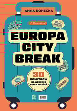 Europa city break. 30 pomysłów na weekend pełen wrażeń - Anna Konecka