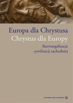 Europa dla Chrystusa Chrystus dla Europy Reewangelizacja cywilizacji zachodniej - Bogdan Giemza