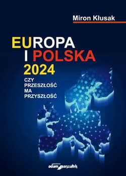 Europa i Polska 2024 Czy przeszłość ma przyszłość - Miron Kłusak