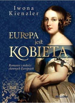 Europa jest kobietą. Romanse i miłości sławnych Europejek - Iwona Kienzler