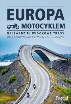 Europa motocyklem. Najbardziej widokowe trasy od Skandynawii po Morze Śródziemne - Opracowanie Zbiorowe