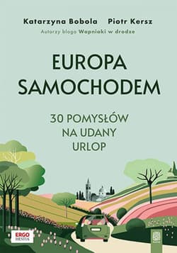 Europa samochodem. 30 pomysłów na udany urlop. Wydanie 1 - ebook - Katarzyna Bobola,  Piotr Kersz
