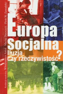 Europa socjalna. Iluzja czy rzeczywistość? - Anioł Włodzimierz, Duszczyk Maciej, Zawadzki Piotr