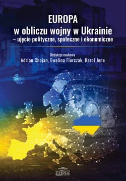 Europa w obliczu wojny w Ukrainie - ujęcie polityczne, społeczne i ekonomiczne -  Chojan Adrian,  Florczak Ewelina,  Jene Karol