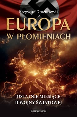 Europa w płomieniach Ostatnie miesiące II Wojny Światowej - Krzysztof Drozdowski