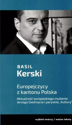 Europejczycy z kantonu Polska. Aktualność europejskiego myślenia Jerzego Giedroycia i paryskiej "Kultury" - Basil Kerski