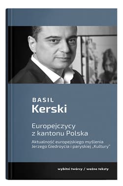 Europejczycy z kantonu Polska. Aktualność europejskiego myślenia Jerzego Giedroycia i paryskiej "Kultury" - Basil Kerski