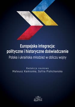 Europejska integracja: polityczne i historyczne doświadczenie. Polska i ukraińska młodzież w obliczu - red. Mateusz Kamionka,  Pishchanska Sofiia