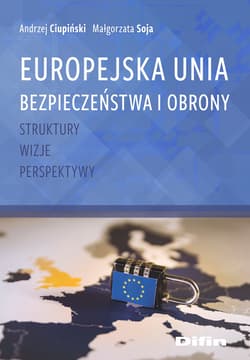 Europejska Unia Bezpieczeństwa i Obrony Struktury, wizje, perspektywy - Soja Małgorzata