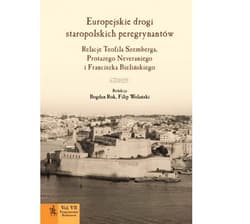 Europejskie drogi staropolskich peregrynantów Relacje Teofila Szemberga, Protazego Neveraniego i Franciszka Bielińskiego
