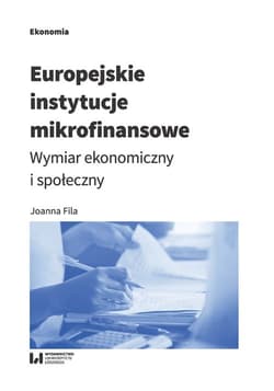 Europejskie instytucje mikrofinansowe Wymiar ekonomiczny i społeczny - Joanna Fila