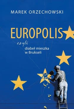 Europolis czyli diabeł mieszka w Brukseli - Marek Orzechowski