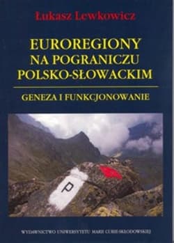 Euroregiony na pograniczu polsko-słowackim Geneza i funkcjonowanie - Łukasz Lewkowicz