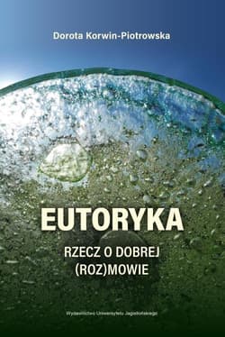 Eutoryka Rzecz o dobrej (roz)mowie - Dorota Korwin-Piotrowska