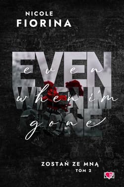 Even When I'm Gone. Zostań ze mną. Tom 2 - Nicole Fiorina