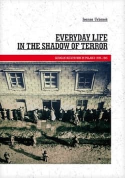 Everyday Life in the Shadow of Terror German Occupation in Poland 1939-1945 - Joanna Urbanek