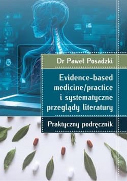 Evidence-based medicine/practice i systematyczne przeglądy literatury. praktyczny podręcznik - Paweł Posadzki