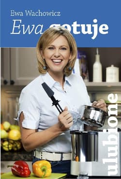 Ewa gotuje Ulubione - Ewa Wachowicz