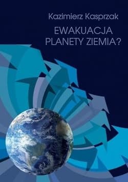 Ewakuacja planety Ziemia? - Kazimierz Kasprzak