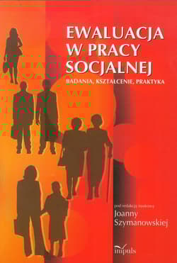 Ewaluacja w pracy socjalnej Badania, kształcenie, praktyka.