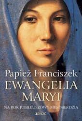 Ewangelia Maryi Na Rok Jubileuszowy Miłosierdzia - Papież Franciszek