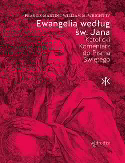 Ewangelia według św. Jana Katolicki Komentarz do Pisma Świętego - Francis Martin, William M. Wright IV