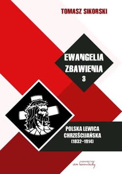 Ewangelia zbawienia Tom 3 Polska lewica chrześcijańska (1832-1914) - Sikorski Tomasz