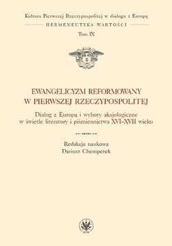 Ewangelicyzm reformowany w Pierwszej Rzeczypospolitej Dialog z Europą i wybory aksjologiczne w świetle literatury i piśmiennictwa XVI - XVII wieku - Opracowanie Zbiorowe