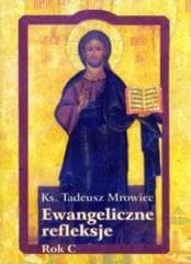 Ewangeliczne refleksje. Rok C - Tadeusz Mrowiec