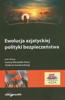 Ewolucja azjatyckiej polityki bezpieczeństwa - (red.) Joanna Marszałek - Kawa, Gawłowski Robert