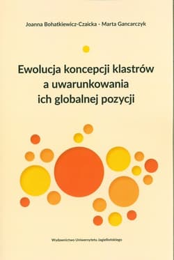 Ewolucja koncepcji klastrów a uwarunkowania ich globalnej pozycji - Bohatkiewicz-Czaicka Joanna, Marta Gancarczyk