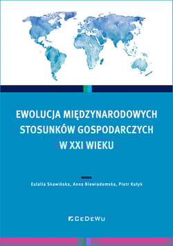 Ewolucja międzynarodowych stosunków gospodarczych w XXI wieku - Skawińska Eulalia, Niewiadomska Anna, Kułyk Piotr