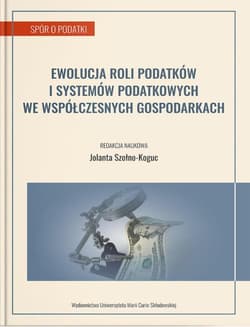 Ewolucja roli podatków i systemów podatkowych we współczesnych gospodarkach - red. Jolanta Szołno-Koguc