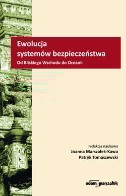 Ewolucja systemów bezpieczeństwa Od Bliskiego Wschodu do Oceanii - Joanna Marszałek-Kawa, Tomaszewski Patryk