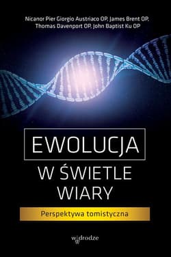Ewolucja w świetle wiary Perspektywa tomistyczna - Pier Nicanor, Austriaco Giorgio, Brent James, Davenport Thomas H.