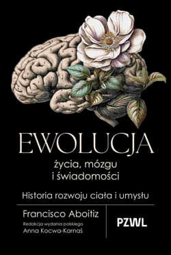 Ewolucja życia, mózgu i świadomości. Historia rozwoju ciała i umysłu - Aboitiz Francisco, Anna Kocwa-Karnaś