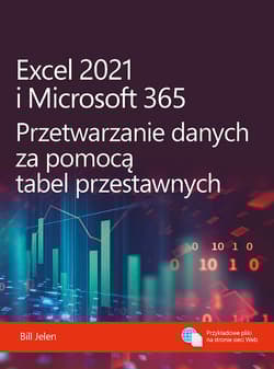 Excel 2021 i Microsoft 365. Przetwarzanie danych za pomocą tabel przestawnych - Bill Jelen