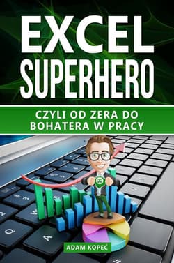 Excel SuperHero Czyli od zera do Bohatera w pracy - Adam Kopeć